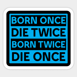 BORN ONCE DIE TWICE BORN TWICE DIE ONCE IN CYAN COLOR Sticker